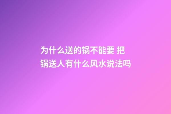 为什么送的锅不能要 把锅送人有什么风水说法吗